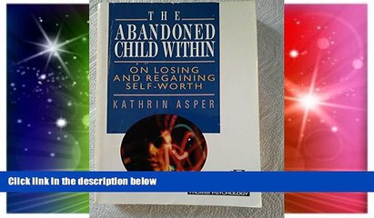 READ FREE FULL  The Abandoned Child Within: On Losing and Regaining Self-Worth  READ Ebook Full