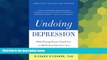 Full [PDF] Downlaod  Undoing Depression: What Therapy Doesn t Teach You and Medication Can t Give