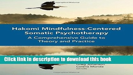 [Download] Hakomi Mindfulness-Centered Somatic Psychotherapy: A Comprehensive Guide to Theory and