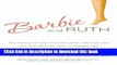 [Download] Barbie and Ruth: The Story of the World s Most Famous Doll and the Woman Who Created