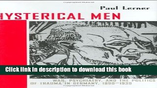 [Read PDF] Hysterical Men: War, Psychiatry, and the Politics of Trauma in Germany, 1890-1930