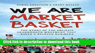 [Popular] We Are Market Basket: The Story of the Unlikely Grassroots Movement That Saved a Beloved