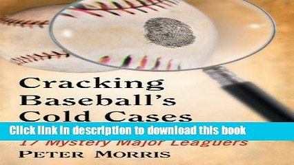 Download Video: [Read PDF] Cracking Baseball s Cold Cases: Filling in the Facts About 17 Mystery Major Leaguers