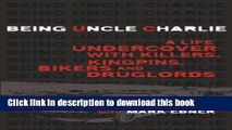 [Download] Being Uncle Charlie: A Life Undercover with Killers, Kingpins, Bikers and Druglords