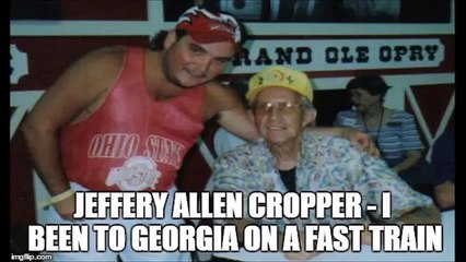 Jeffery Allen Cropper - I Been To Georgia On A Fast Train