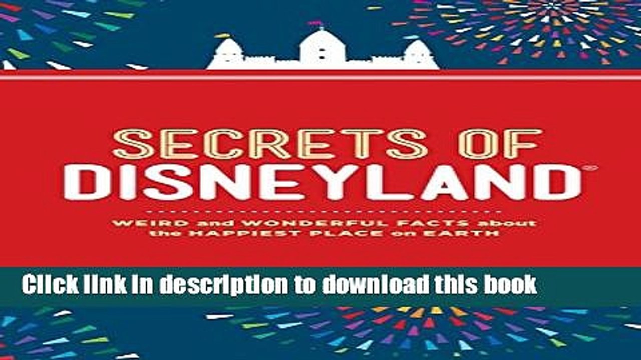 [Download] Secrets of Disneyland: Weird and Wonderful Facts about the Happiest Place on Earth