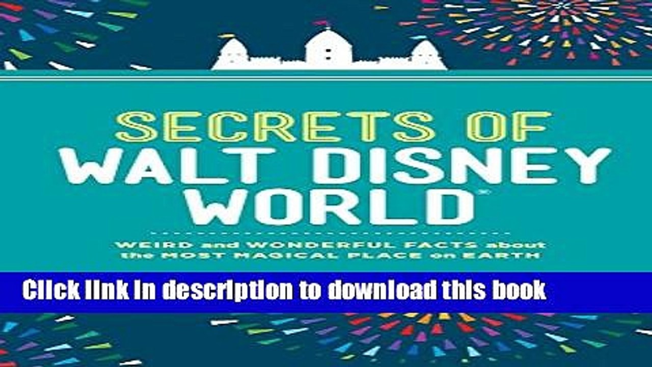 [Download] Secrets of Walt Disney World: Weird and Wonderful Facts about the Most Magical Place on