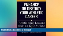 READ BOOK  Enhance or Destroy Your Athletic Career: Relationship Lessons from an Elite Athlete