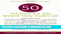 [Popular Books] 50 Things to Do When You Turn 50: 50 Experts on the Subject of Turning 50 Free
