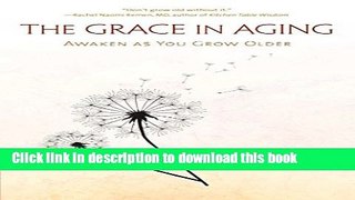 [Popular Books] The Grace in Aging: Awaken as You Grow Older Free Online