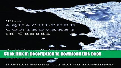 [Popular] The Aquaculture Controversy in Canada: Activism, Policy, and Contested Science Hardcover