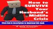 [Popular Books] How to Survive Your Husband s Midlife Crisis: Strategies and Stories from The