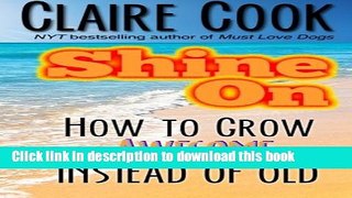 [Popular Books] Shine On: How To Grow Awesome Instead of Old Full Online