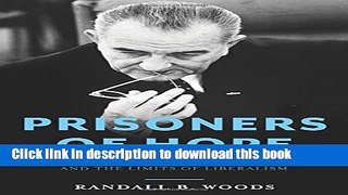 [Popular] Books Prisoners of Hope: Lyndon B. Johnson, the Great Society, and the Limits of