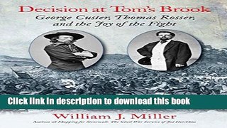 [Popular] Books Decision at Tom s Brook: George Custer, Thomas Rosser, and the Joy of the Fight