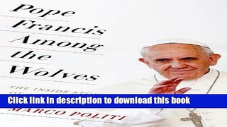 [Popular] Books Pope Francis Among the Wolves: The Inside Story of a Revolution Full Online