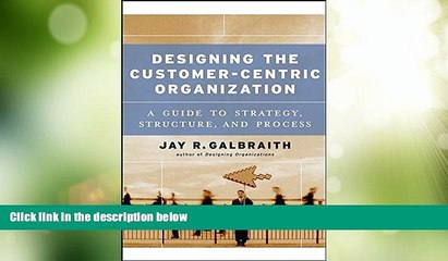 Must Have PDF  Designing the Customer-Centric Organization: A Guide to Strategy, Structure, and