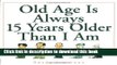 [PDF] Old Age Is Always 15 Years Older Than I Am Free Online