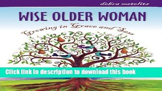 [Popular Books] Wise Older Woman: Growing in Grace and Sass Full Online