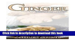 [Download] Ginger: Uncover The Incredible Healing And Disease Fighting Powers Of This Ancient Root