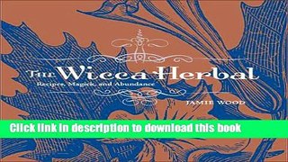 [Download] The Wicca Herbal: Recipes, Magick, and Abundance Kindle Free