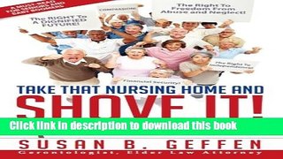 [Popular Books] Take That Nursing Home and Shove It!: How to Secure an Independent Future for