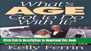 [Popular Books] What s Age Got To Do With It?: Secrets to Aging in Extraordinary Ways Free Online