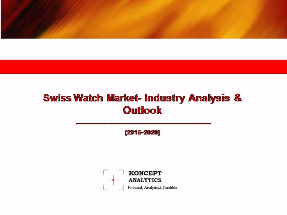 Swiss Watch Market: Industry Analysis & Outlook (2016-2020) - New Report by Koncept Analytics