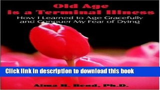 [Popular Books] Old Age is a Terminal Illness: How I learned to Age Gracefully and Conquer my Fear