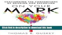 [Download] On Your Mark: Challenging the Conventions of Grading and Reporting - a book for K-12