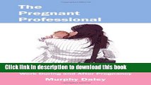 [Popular Books] The Pregnant Professional: A Handbook for Women Who Plan to Work During and After