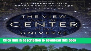 [Popular] The View From the Center of the Universe: Discovering Our Extraordinary Place in the