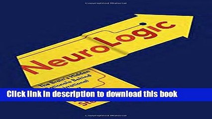 [Popular] Books NeuroLogic: The Brain s Hidden Rationale Behind Our Irrational Behavior Full