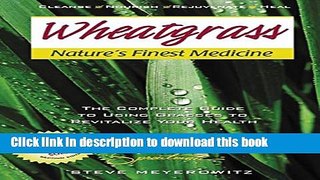 [Popular] Books Wheatgrass Nature s Finest Medicine: The Complete Guide to Using Grasses to