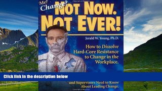 Full [PDF] Downlaod  Me? Change? Not Now. Not Ever! How to Dissolve Hard-Core Resistance to