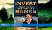 READ FREE FULL  How To Invest In Real Estate Without Banks: No Credit Checks - No Tenants  READ