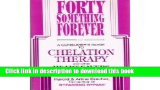 [Download] Forty Something Forever: A Consumer s Guide to Chelation Therapy and Other