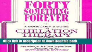 [Download] Forty Something Forever: A Consumer s Guide to Chelation Therapy and Other Heart Savers