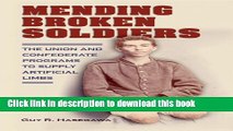 [Popular Books] Mending Broken Soldiers: The Union and Confederate Programs to Supply Artificial