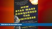 READ book  How Star Wars Conquered the Universe: The Past, Present, and Future of a Multibillion