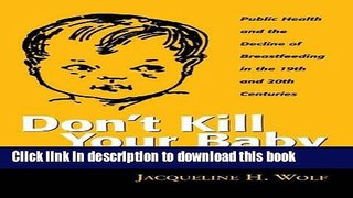 [Popular Books] Don t Kill Your Baby: Public Health and the Decline of Breastfeeding in the 19th
