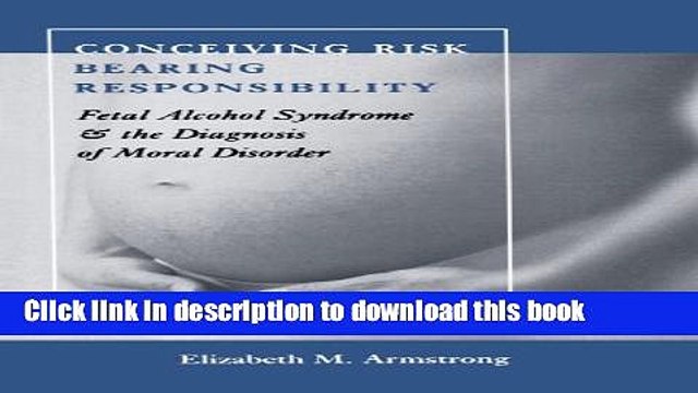 [Popular Books] Conceiving Risk, Bearing Responsibility: Fetal Alcohol Syndrome and the Diagnosis