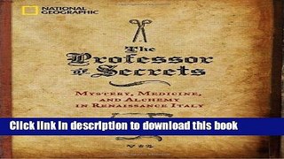 [Popular Books] The Professor of Secrets: Mystery, Medicine, and Alchemy in Renaissance Italy Full