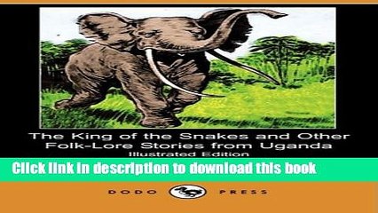 [Download] The King of the Snakes and Other Folk-Lore Stories from Uganda (Illustrated Edition)