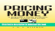 [Popular] Pricing Money: A Beginner s Guide to Money, Bonds, Futures and Swaps Kindle Free