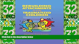Big Deals  Rebuilding Attachments with Traumatized Children: Healing from Losses, Violence, Abuse,