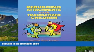 READ FREE FULL  Rebuilding Attachments with Traumatized Children: Healing from Losses, Violence,