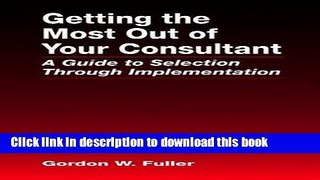 Books Getting the Most Out of Your Consultant: A Guide to Selection Through Implementation Free
