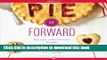 Download Pie It Forward: Pies, Tarts, Tortes, Galettes, and Other Pastries Reinvented E-Book Online