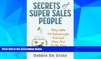 Must Have  Secrets of Super Sales People: Why 80% of Salespeople Fail and How Not to Be One of